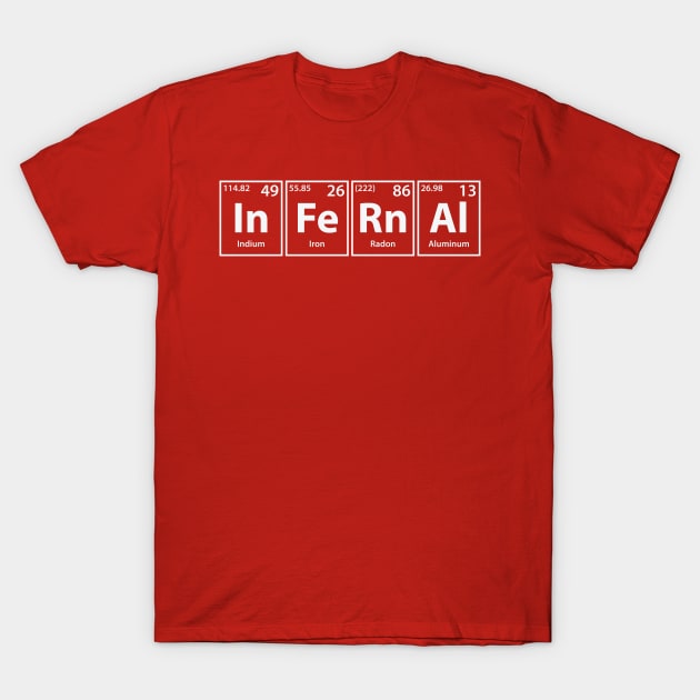 Infernal (In-Fe-Rn-Al) Periodic Elements Spelling T-Shirt by cerebrands